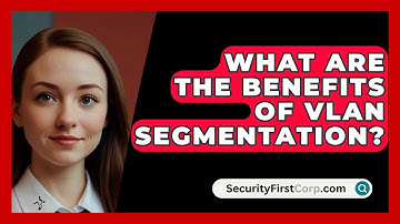 What Are The Benefits Of VLAN Segmentation? - SecurityFirstCorp.com
