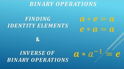 BINARY OPERATIONS, Finding the identity element and the inverse of all Binary operations