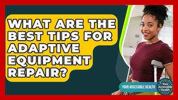 What Are The Best Tips For Adaptive Equipment Repair? - Your Accessible Health