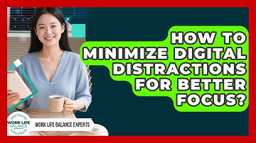 How To Minimize Digital Distractions For Better Focus? - Work Life Balance Experts