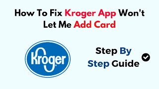 How To Fix Kroger App Won't Let Me Add Card