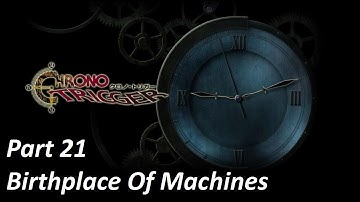 Chrono Trigger Part 21: Birthplace Of Machines
