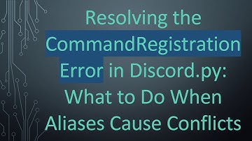 Resolving the CommandRegistrationError in Discord.py: What to Do When Aliases Cause Conflicts