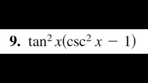 Simplify tan^2(x)(csc^2(x) - 1)