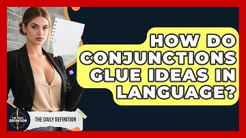 How Do Conjunctions Glue Ideas In Language? - The Daily Definition