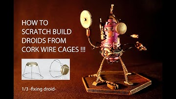 How to scratch build DROIDS from CORK WIRE CAGES !!! 1/3