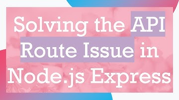 Solving the API Route Issue in Node.js Express