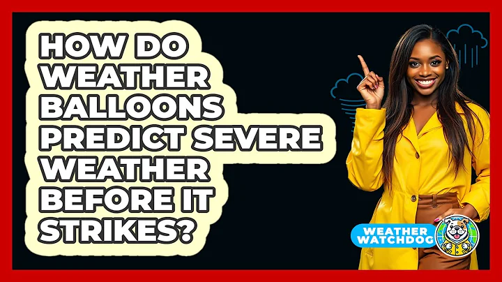 How Do Weather Balloons Predict Severe Weather Before It Strikes? - Weather Watchdog