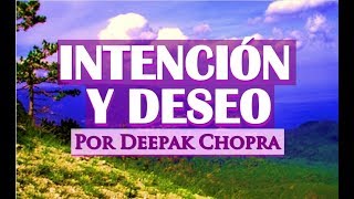 Deepak Chopra  Aprende a utilizar el poder de la intención y podrás crear cualquier cosa que deseas