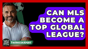 Can MLS Become A Top Global League? - The Soccer Xpert