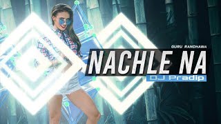 Nachle Na - Dj Remix By Guru Randhawa, Neeti Mohan, Bad Mani | Pradip Entertainment