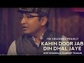 Kahin Door Jab Din Dhal Jaye -The Kroonerz Project | Ft. Amit Dhanraj Golchha | Sandeep Thakur