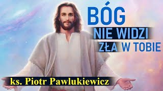 Ks. Piotr Pawlukiewicz - Bóg nie widzi zła w Tobie