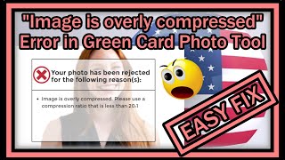 'Image is overly compressed' Error in Green Card Photo Tool - How To Solve Quick Easy And Free?