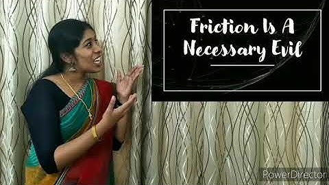 FRICTION IS A NECESSARY EVIL