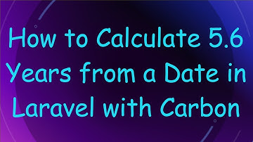 How to Calculate 5.6 Years from a Date in Laravel with Carbon
