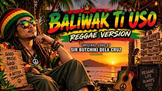 🌴 BALIWAK TI USO | ILOCANO REGGAE VERSION | SIR BUTCHIKI DELA CRUZ 🔥🎶