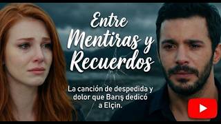 «Between Lies and Memories» – The song of farewell and pain that Barış dedicated to Elçin.