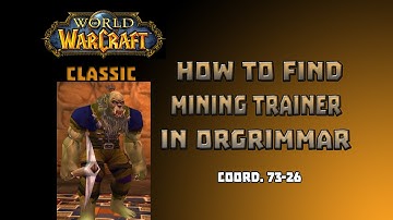 Where is Mining Trainer in Orgrimar \ How to Get Mining Trainer in Orgrimar