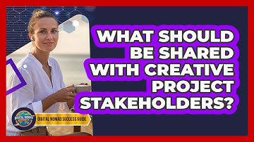 What Should Be Shared With Creative Project Stakeholders?