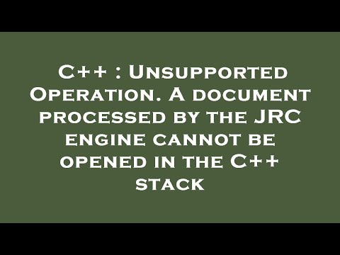 C++ : Unsupported Operation. A document processed by the JRC engine cannot be opened in the C++ stac