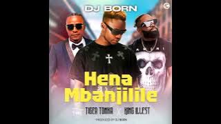 Dj Born ft King illest x tiger tonka - Hena mbanjilile (prod.dj born)