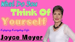 What Do You Think Of Yourself __ Joyce Meyer __ Enjoying Everyday Life Teaching