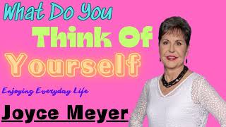 What Do You Think Of Yourself __ Joyce Meyer  __ Enjoying Everyday Life Teaching