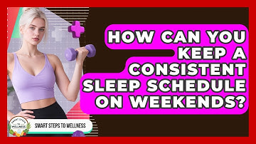 How Can You Keep A Consistent Sleep Schedule On Weekends? - Smart Steps to Wellness