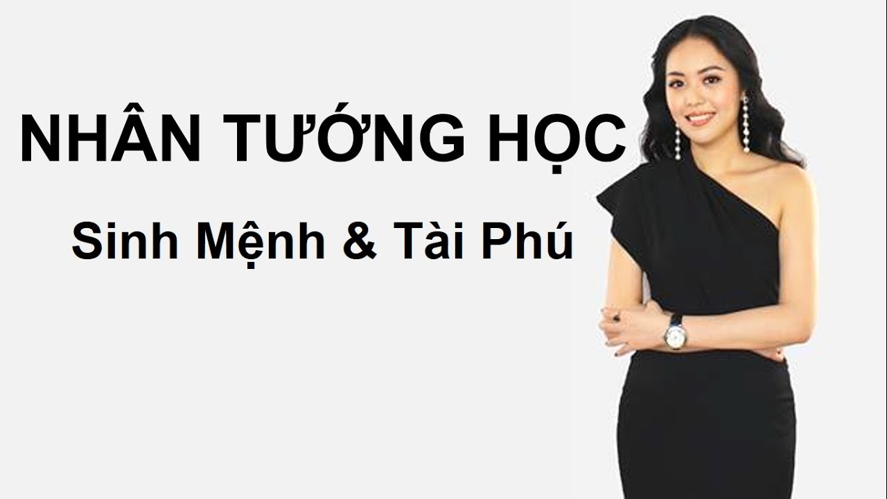 NHÂN TƯỚNG HỌC - Sinh Mệnh & Tài Phú - Ms. Ngô Thục Trinh