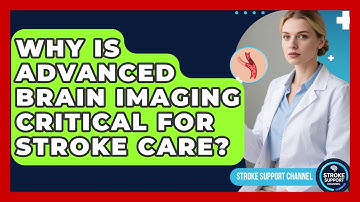 Why Is Advanced Brain Imaging Critical For Stroke Care? | Stroke Support Channel