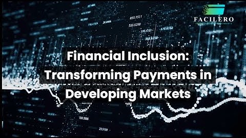 Financial Inclusion: Transforming Payments in Developing Markets