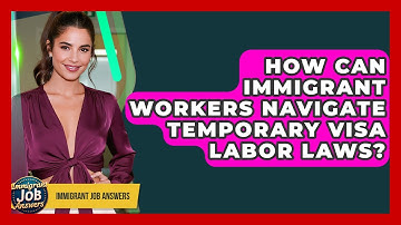 How Can Immigrant Workers Navigate Temporary Visa Labor Laws? - Immigrant Job Answers