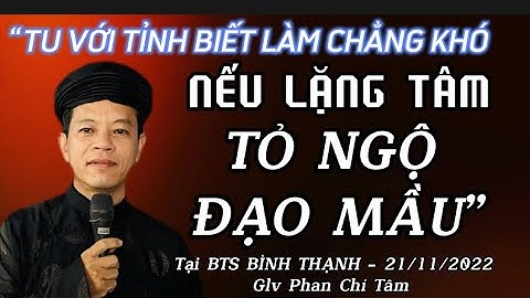PHAN CHÍ TÂM PGHH. Đề tài: "TU VỚI TỈNH BIẾT LÀM CHẲNG KHÓ / NẾU LẶNG TÂM TỎ NGỘ ĐẠO MẦU" -