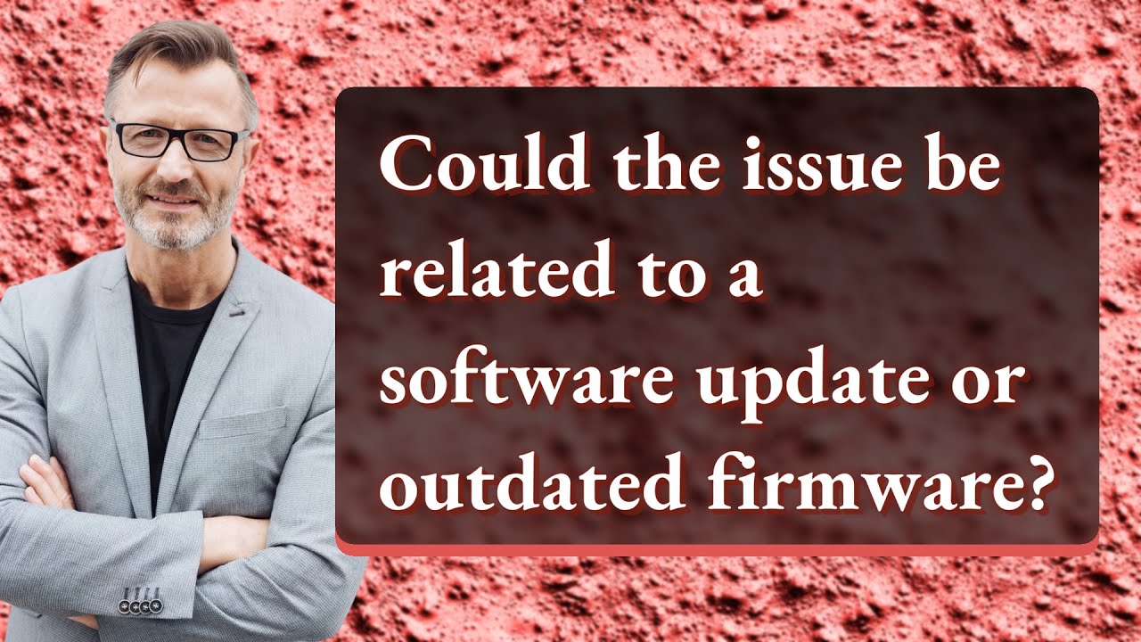 Could the issue be related to a software update or outdated firmware ...