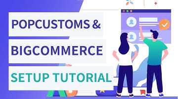 POPCUSTOMS & BigCommerce Setup Tutorial