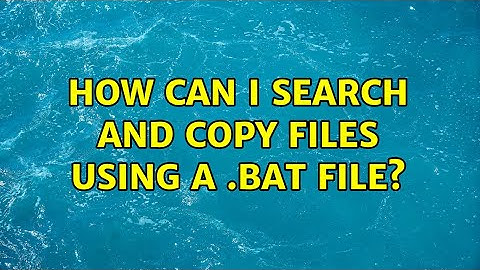 How can I search and copy files using a .bat file?