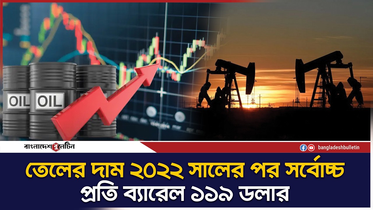 বিশ্ববাজারে তেলের দাম ছাড়ালো ১১৯ ডলার | Oil Price Hike 2026