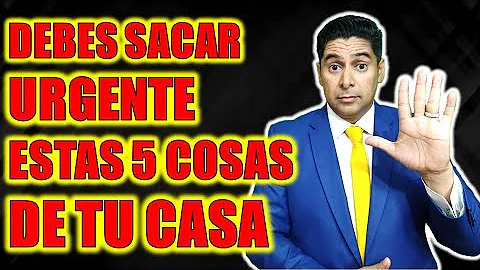 5 COSAS QUE DEBES SACAR URGENTEMENTE DE TU CASA