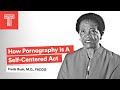 How Pornography Is A Self Centered Act Truth About Porn How Pornography Is A Self Centered Act Truth About Porn