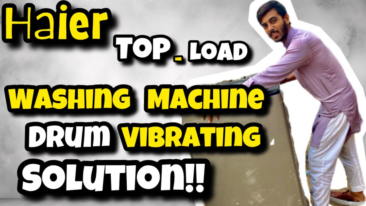 Haier Top Load Washing Machine Drum Vibration Solution 