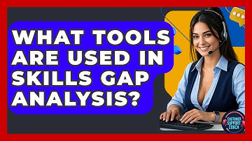 What Tools Are Used In Skills Gap Analysis? - Customer Support Coach