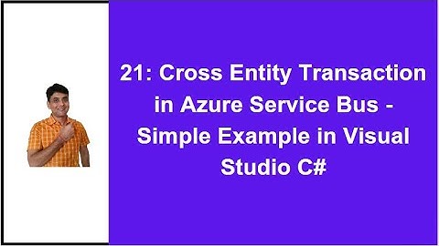 21: Cross Entity Transaction in Azure Service Bus - Practical Example in Visual Studio C#