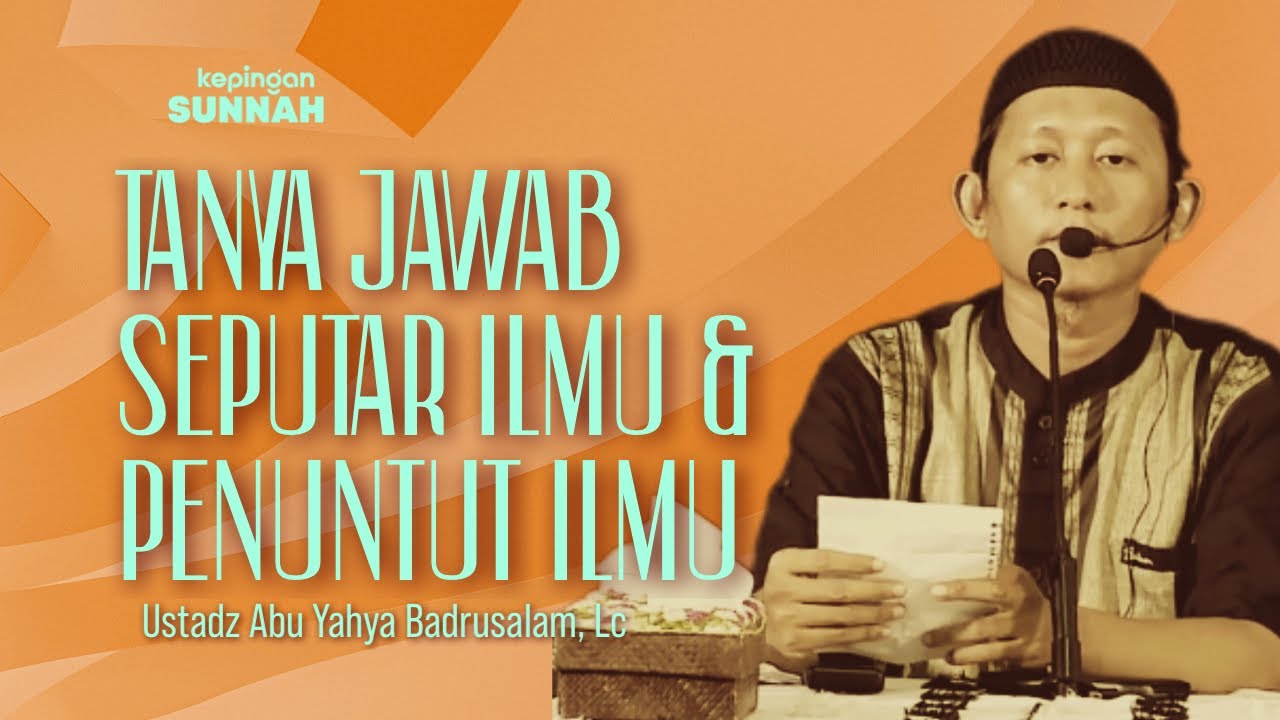 TANYA JAWAB SEPUTAR ILMU DAN PENUNTUT ILMU - Ustadz Abu Yahya Badrusalam, Lc