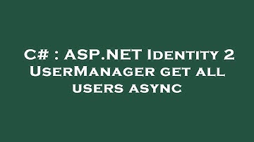 C# : ASP.NET Identity 2 UserManager get all users async