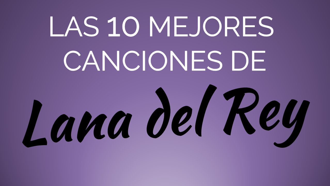 Las 10 mejores canciones de LANA DEL REY YouTube Las 10 mejores canciones de LANA DEL REY YouTube