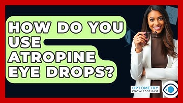 How Do You Use Atropine Eye Drops? - Optometry Knowledge Base