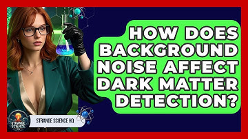 How Does Background Noise Affect Dark Matter Detection? - Strange Science HQ