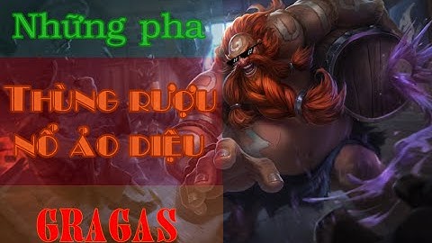 Những pha Thùng rượu nổ ảo diệu của Gragas