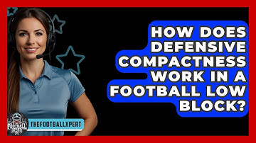 How Does Defensive Compactness Work In A Football Low Block? - The Football Xpert